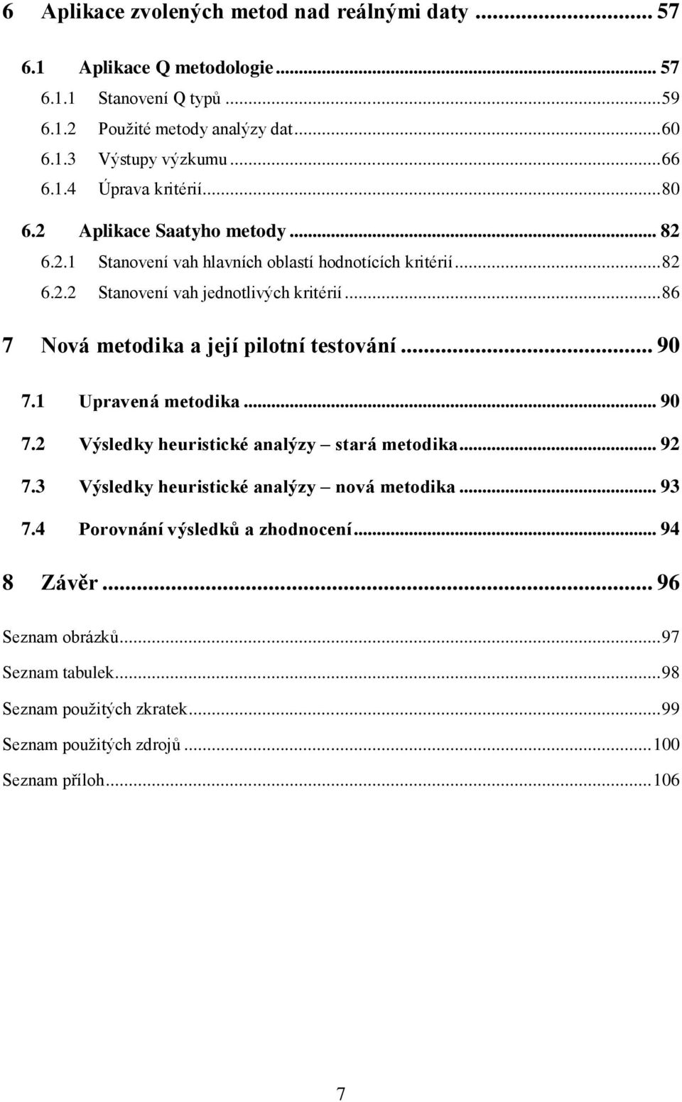 .. 86 7 Nová metodika a její pilotní testování... 90 7.1 Upravená metodika... 90 7.2 Výsledky heuristické analýzy stará metodika... 92 7.