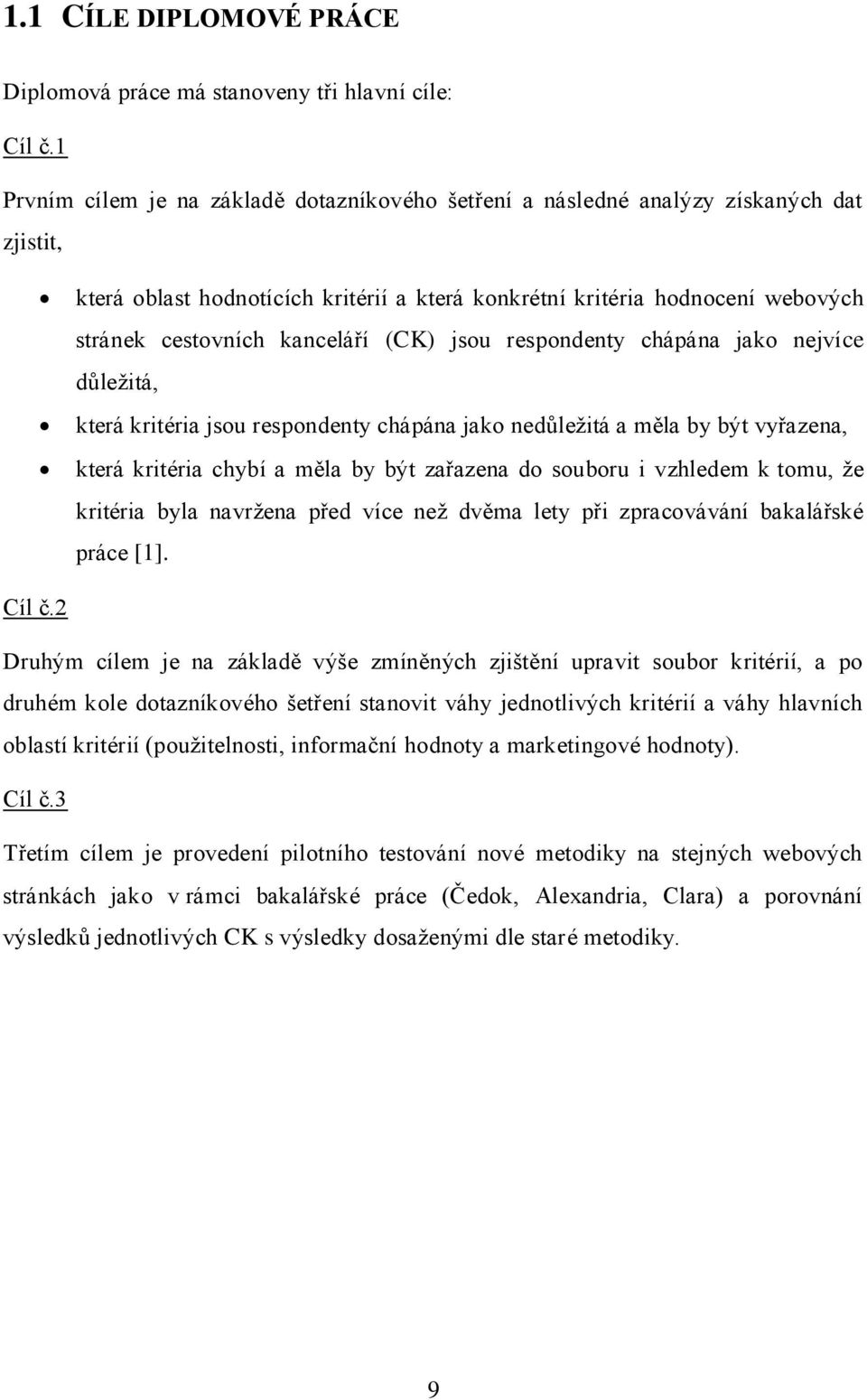 kanceláří (CK) jsou respondenty chápána jako nejvíce důležitá, která kritéria jsou respondenty chápána jako nedůležitá a měla by být vyřazena, která kritéria chybí a měla by být zařazena do souboru i