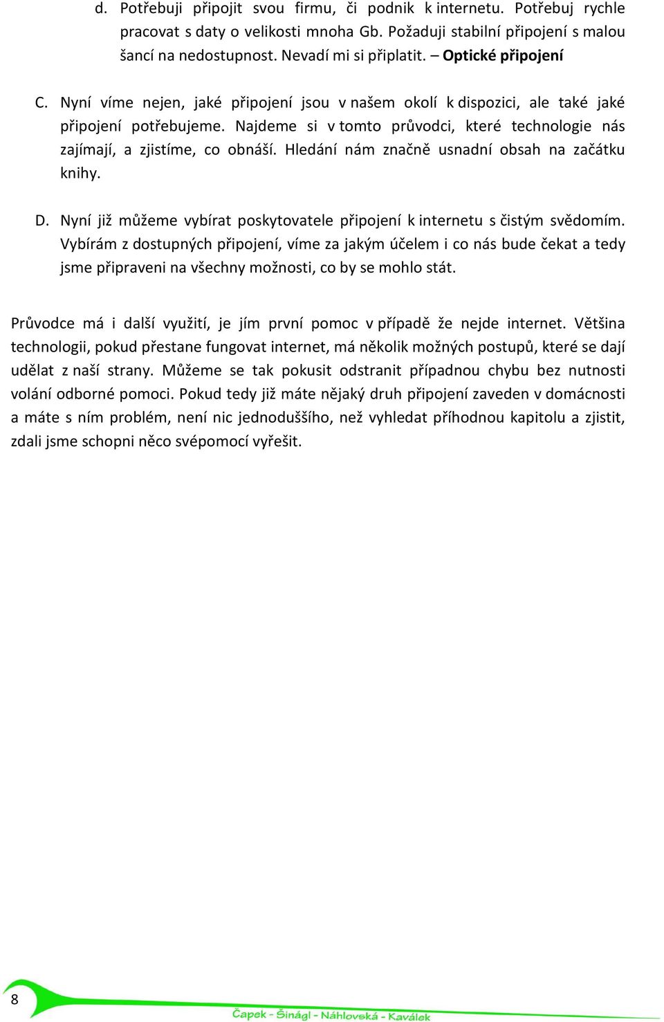 Najdeme si v tomto průvodci, které technologie nás zajímají, a zjistíme, co obnáší. Hledání nám značně usnadní obsah na začátku knihy. D.