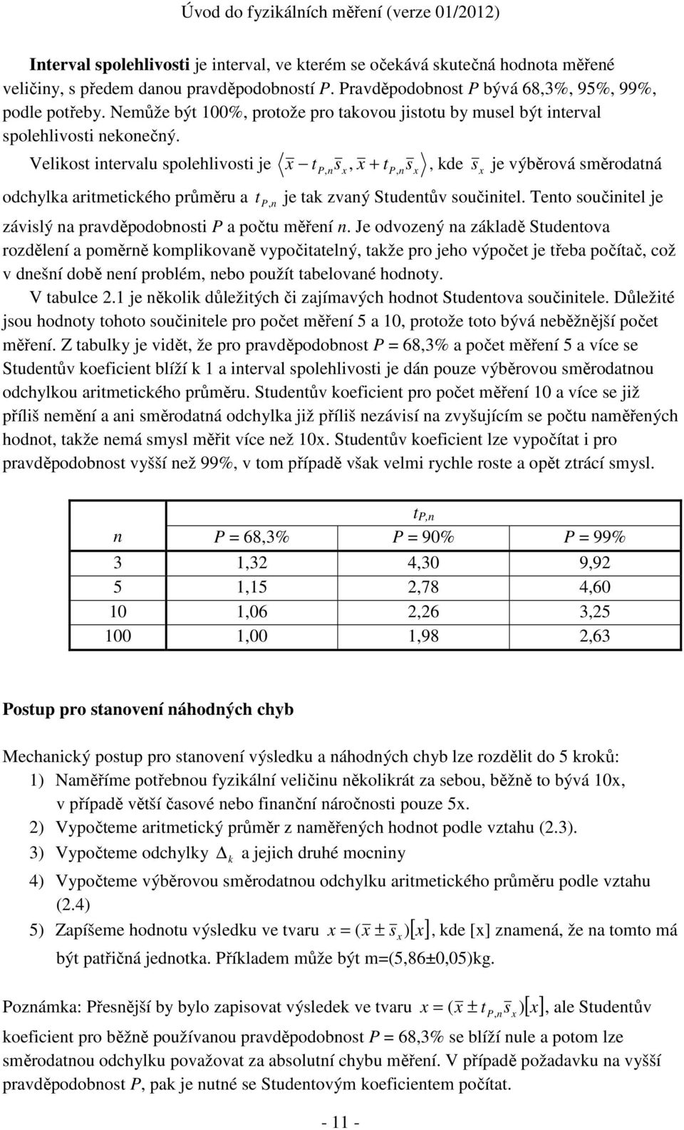 Velikost intervalu spolehlivosti je odchylka aritmetického průměru a x tp, nsx, x + tp, n s x, kde s x je výběrová směrodatná t P, n je tak zvaný Studentův součinitel.