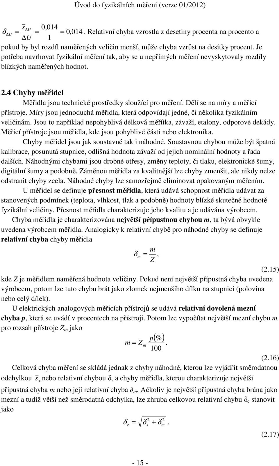 Je potřeba navrhovat fyzikální měření tak, aby se u nepřímých měření nevyskytovaly rozdíly blízkých naměřených hodnot..4 Chyby měřidel Měřidla jsou technické prostředky sloužící pro měření.