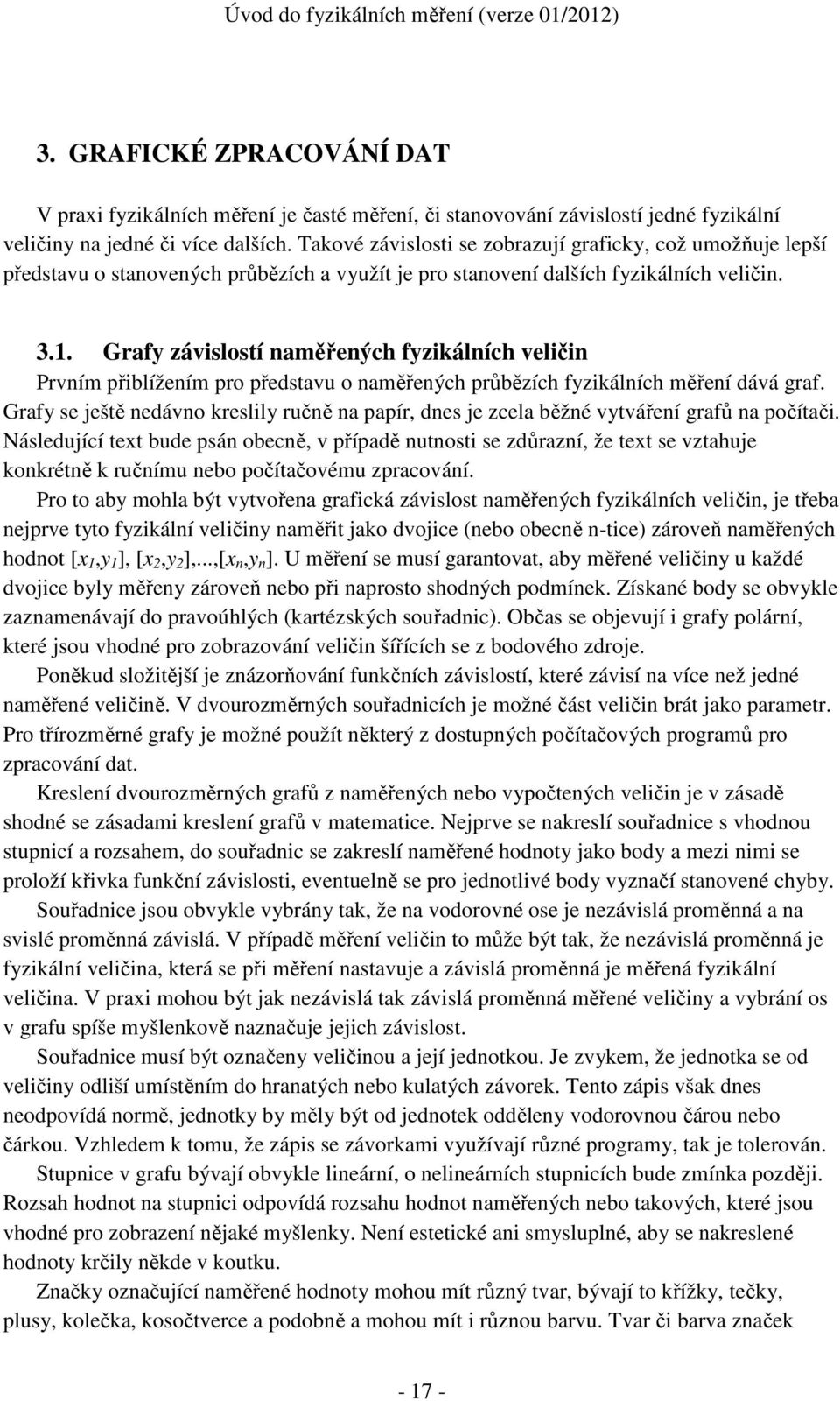 . Grafy závislostí naměřených fyzikálních veličin Prvním přiblížením pro představu o naměřených průbězích fyzikálních měření dává graf.