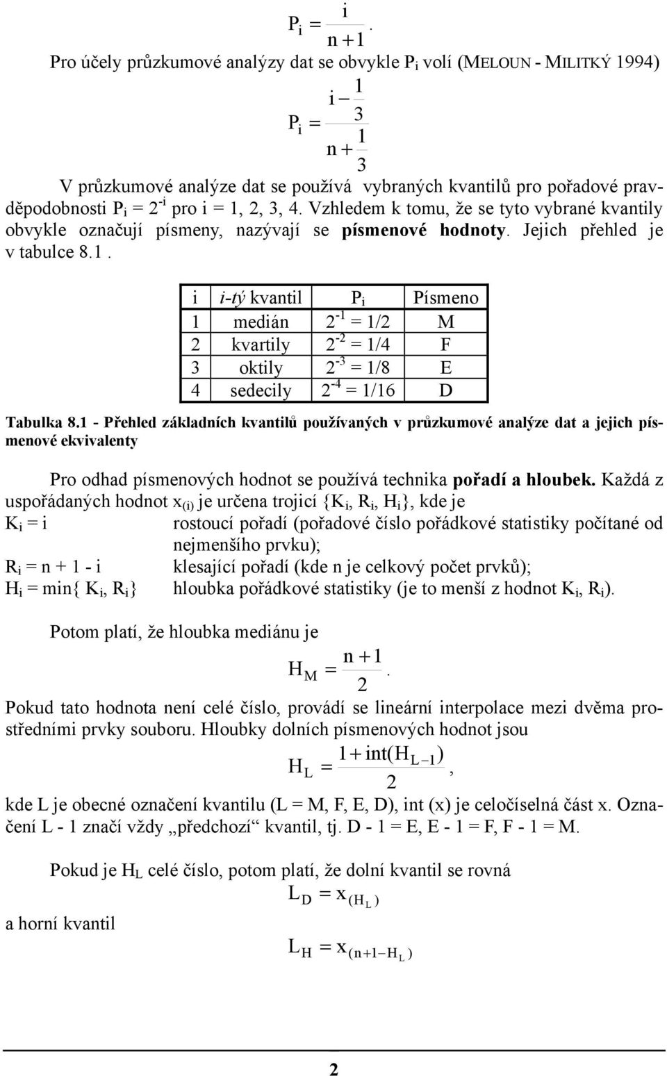 Vzhledem k tomu, že se tyto vybraé kvatily obvykle ozačují písmey, azývají se písmeové hodoty. Jejich přehled je v tabulce 8.1.