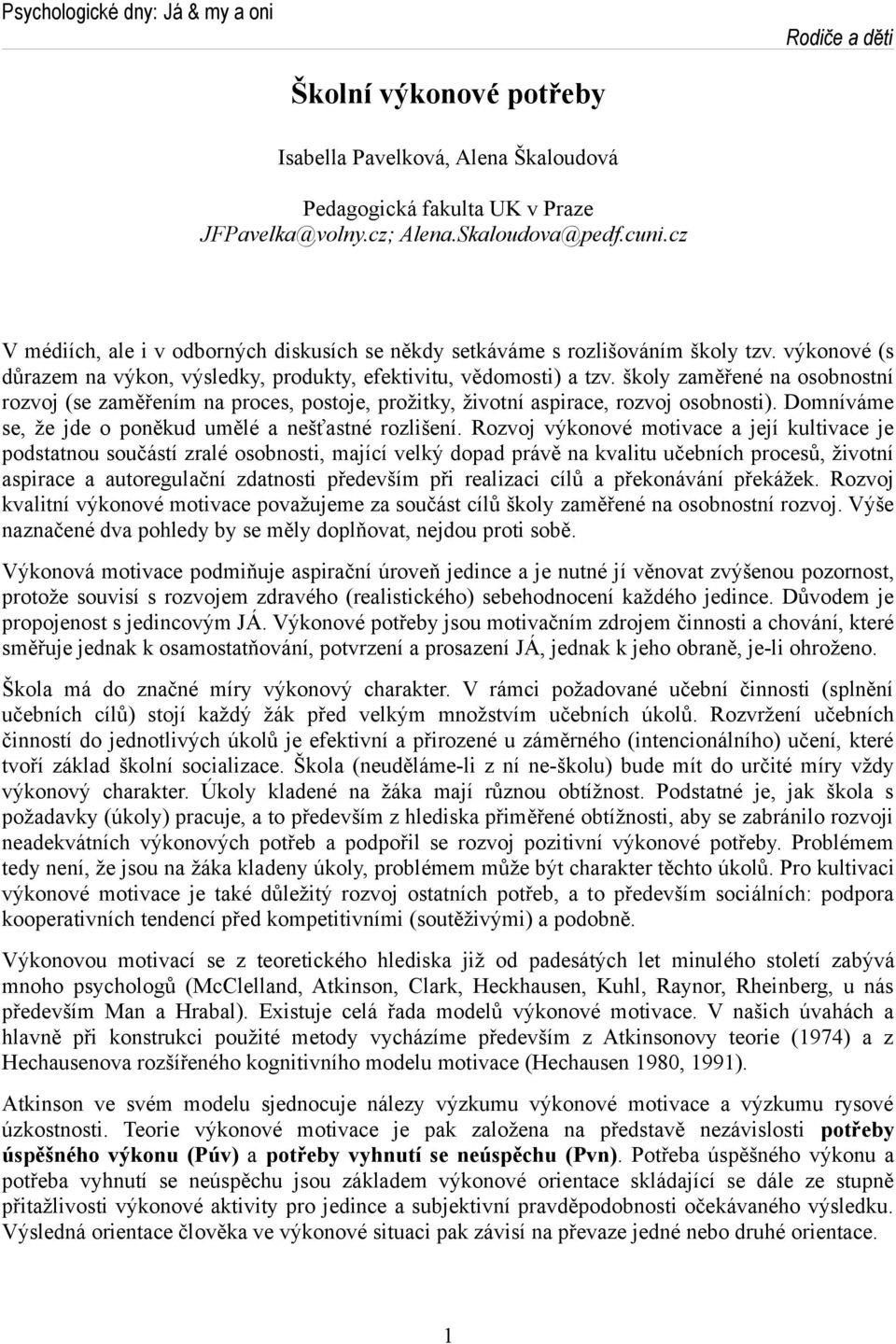 školy zaměřené na osobnostní rozvoj (se zaměřením na proces, postoje, prožitky, životní aspirace, rozvoj osobnosti). Domníváme se, že jde o poněkud umělé a nešťastné rozlišení.