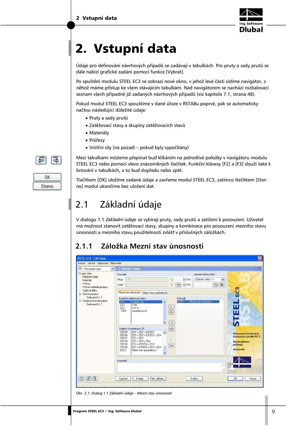 Nad navigátorem se nachází rozbalovací seznam všech případně již zadaných návrhových případů (viz kapitola 7.1, strana 48).