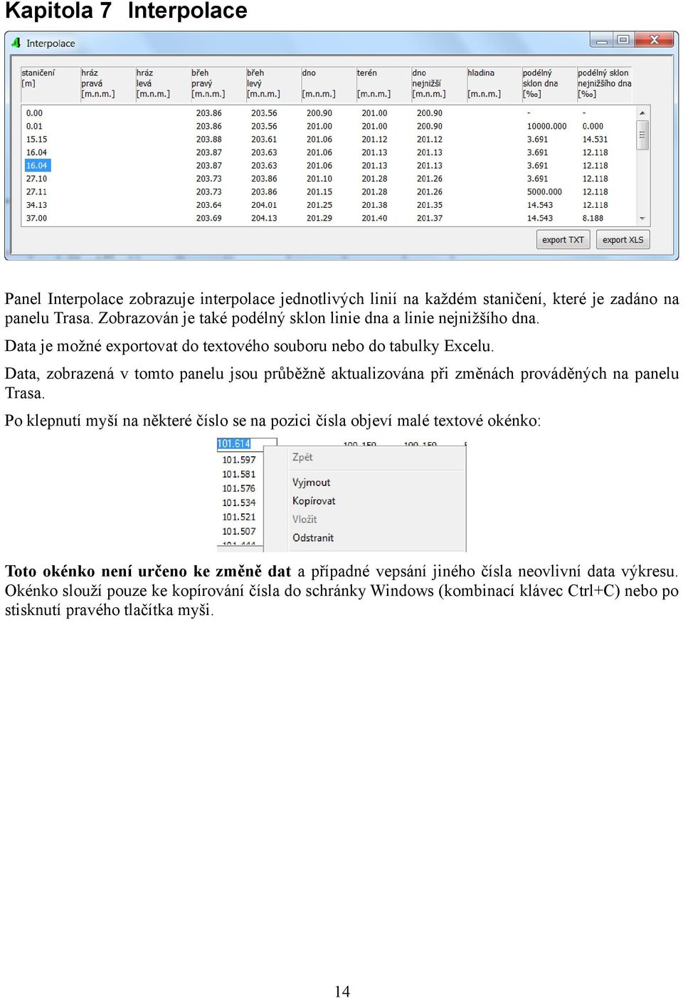 Data, zobrazená v tomto panelu jsou průběžně aktualizována při změnách prováděných na panelu Trasa.