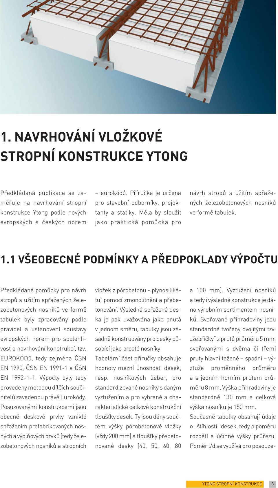 1 VŠEOBECNÉ PODMÍNKY A PŘEDPOKLADY VÝPOČTU Předkládané pomůcky pro návrh stropů s užitím spřažených železobetonových nosníků ve formě tabulek byly zpracovány podle pravidel a ustanovení soustavy