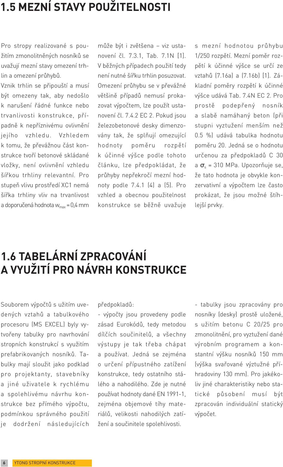 Vzhledem k tomu, že převážnou část konstrukce tvoří betonové skládané vložky, není ovlivnění vzhledu šířkou trhliny relevantní.