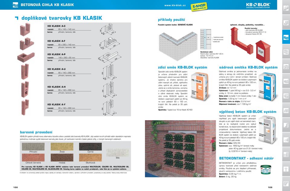 barva: přírodní, barevná, bílá Sendvičové zdění Nosné zdivo: tvarovka KB 1-20 A Izolace: 15 cm Obezdívka: tvarovka KLASIK barevné provedení KB KLASIK A-U 65 x 10 x 290 mm barva: přírodní, barevná,