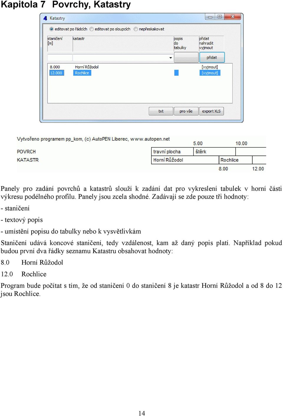 Zadávají se zde pouze tři hodnoty: - staničení - textový popis - umístění popisu do tabulky nebo k vysvětlivkám Staničení udává koncové staničení,