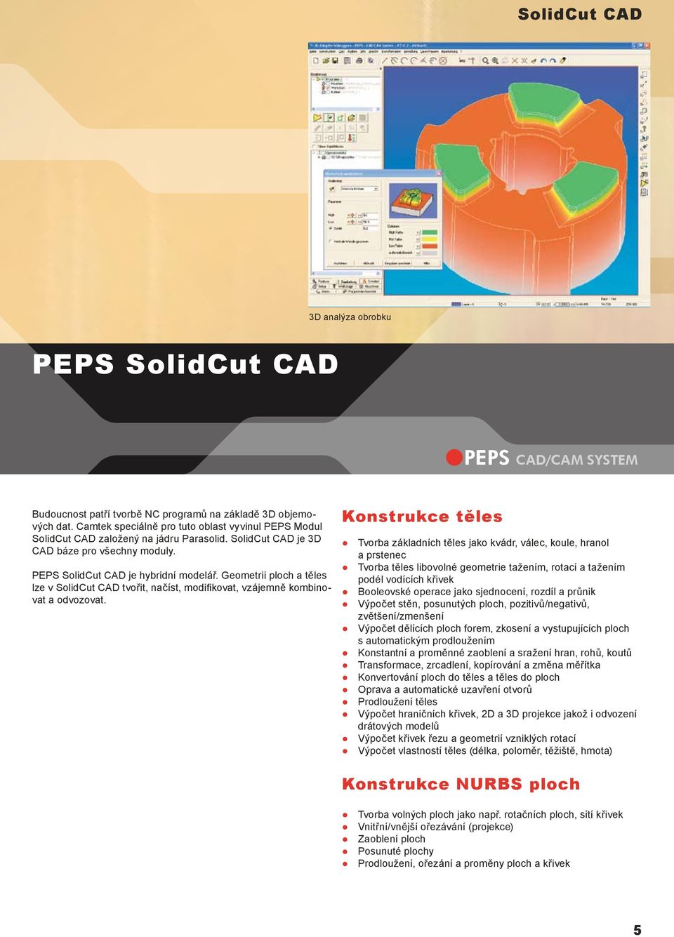 Geometrii ploch a těles lze v SolidCut CAD tvořit, načíst, modifikovat, vzájemně kombinovat a odvozovat.