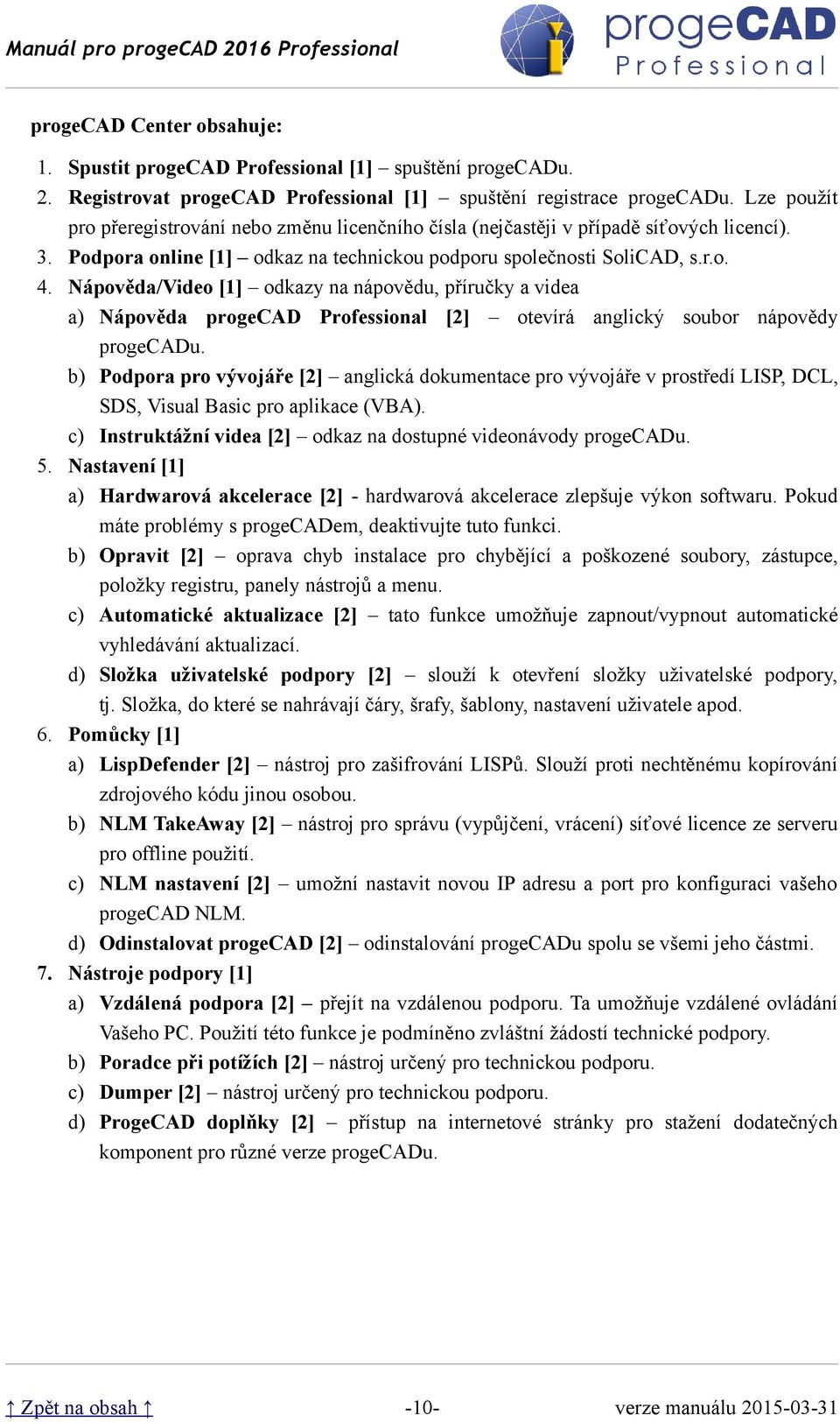 Nápověda/Video [1] odkazy na nápovědu, příručky a videa a) Nápověda progecad Professional [2] otevírá anglický soubor nápovědy progecadu.