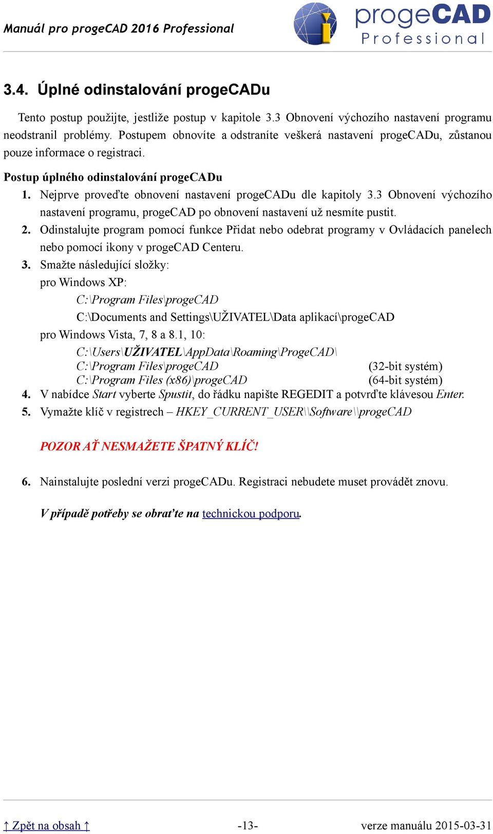 Nejprve proveďte obnovení nastavení progecadu dle kapitoly 3.3 Obnovení výchozího nastavení programu, progecad po obnovení nastavení už nesmíte pustit. 2.