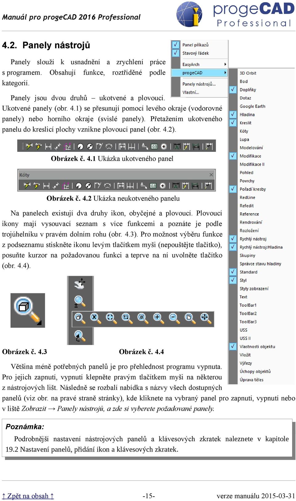 2). Obrázek č. 4.1 Ukázka ukotveného panel Obrázek č. 4.2 Ukázka neukotveného panelu Na panelech existují dva druhy ikon, obyčejné a plovoucí.