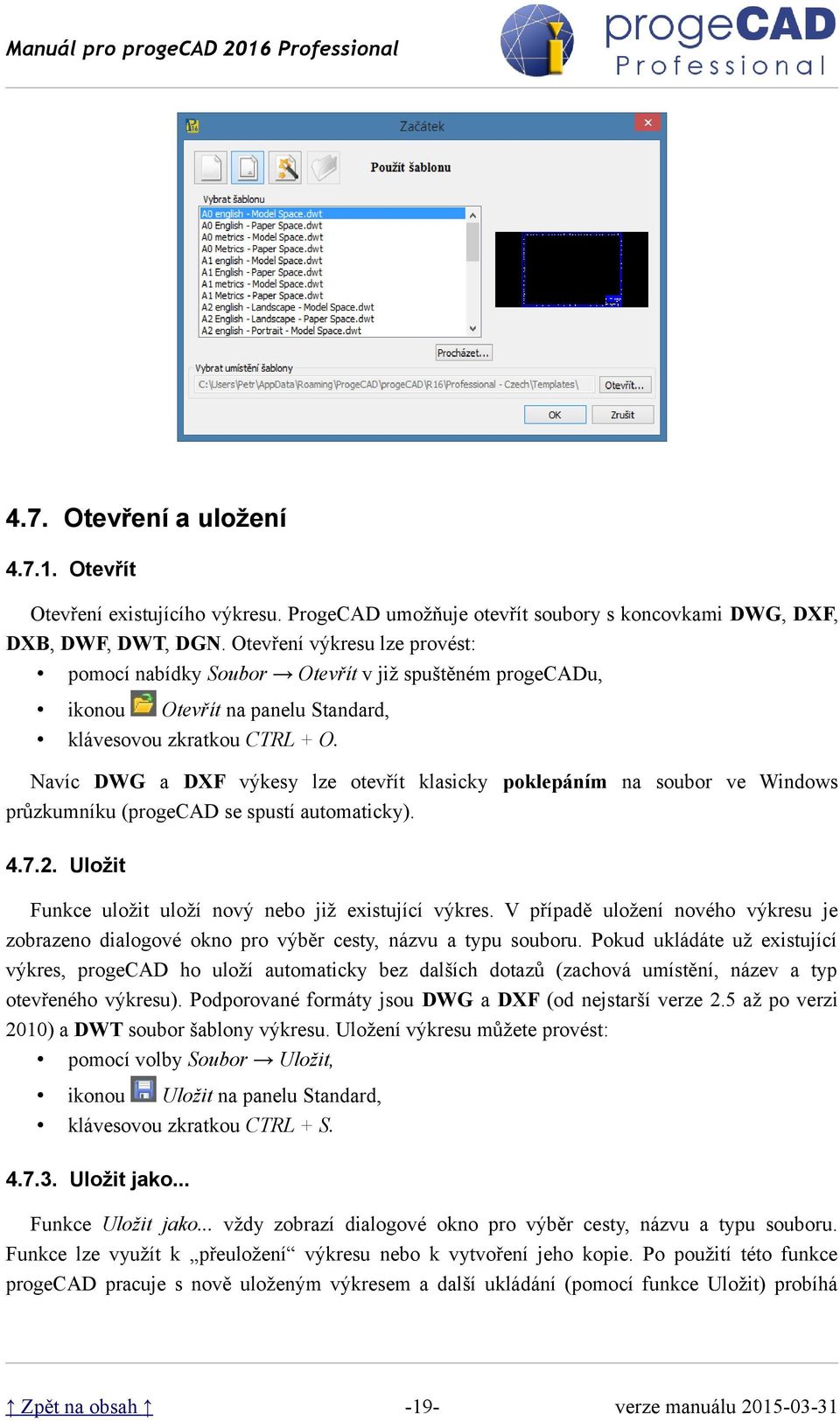 Navíc DWG a DXF výkesy lze otevřít klasicky poklepáním na soubor ve Windows průzkumníku (progecad se spustí automaticky). 4.7.2. Uložit Funkce uložit uloží nový nebo již existující výkres.