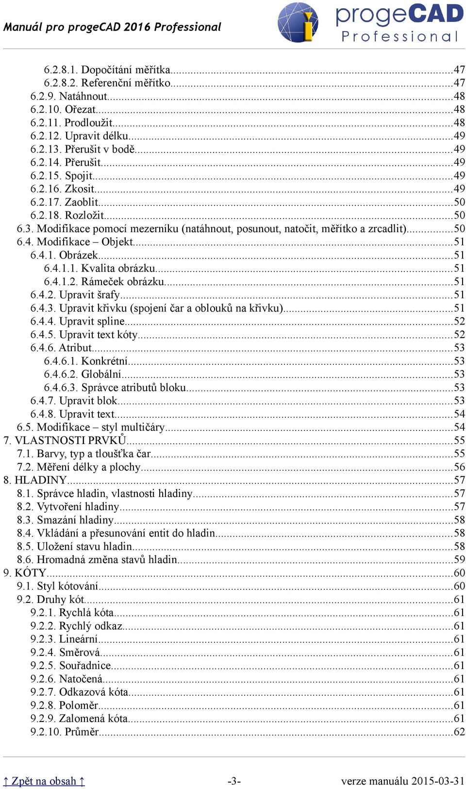 ..51 6.4.1. Obrázek...51 6.4.1.1. Kvalita obrázku...51 6.4.1.2. Rámeček obrázku...51 6.4.2. Upravit šrafy...51 6.4.3. Upravit křivku (spojení čar a oblouků na křivku)...51 6.4.4. Upravit spline...52 6.