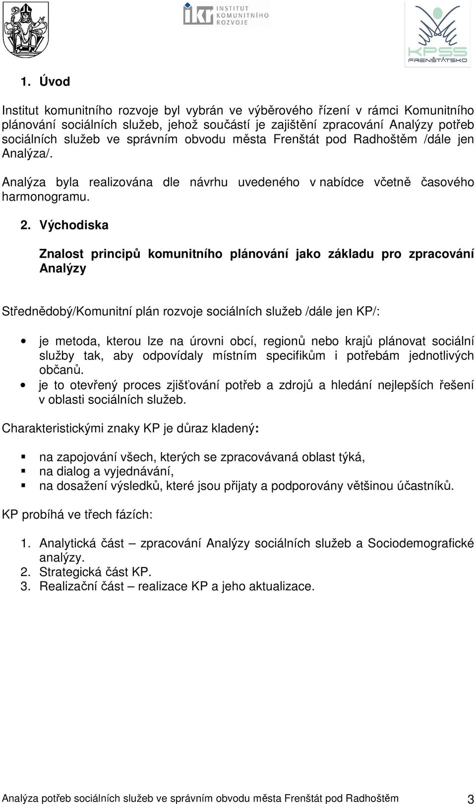 Východiska Znalost principů komunitního plánování jako základu pro zpracování Analýzy Střednědobý/Komunitní plán rozvoje sociálních služeb /dále jen KP/: je metoda, kterou lze na úrovni obcí, regionů