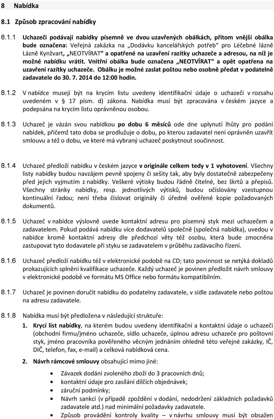 1 Uchazeči podávají nabídky písemně ve dvou uzavřených obálkách, přitom vnější obálka bude označena: Veřejná zakázka na Dodávku kancelářských potřeb pro Léčebné lázně Lázně Kynžvart, NEOTVÍRAT a