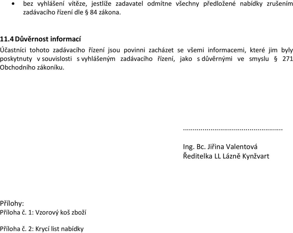 poskytnuty v souvislosti s vyhlášeným zadávacího řízení, jako s důvěrnými ve smyslu 271 Obchodního zákoníku.... Ing.