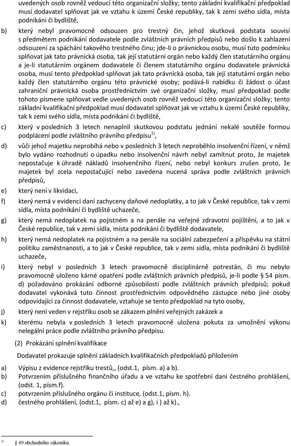 spáchání takového trestného činu; jde-li o právnickou osobu, musí tuto podmínku splňovat jak tato právnická osoba, tak její statutární orgán nebo každý člen statutárního orgánu a je-li statutárním