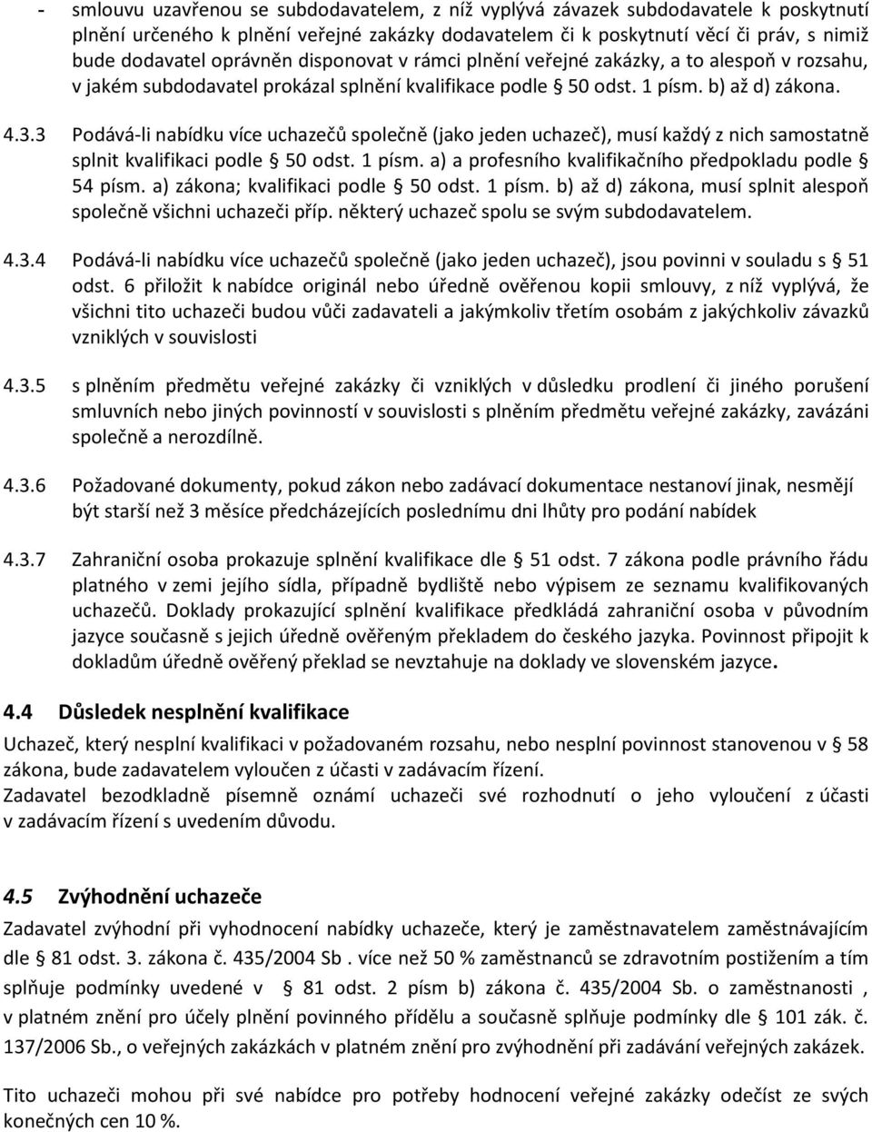 3 Podává-li nabídku více uchazečů společně (jako jeden uchazeč), musí každý z nich samostatně splnit kvalifikaci podle 50 odst. 1 písm. a) a profesního kvalifikačního předpokladu podle 54 písm.