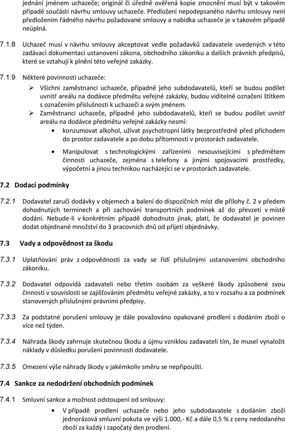 8 Uchazeč musí v návrhu smlouvy akceptovat vedle požadavků zadavatele uvedených v této zadávací dokumentaci ustanovení zákona, obchodního zákoníku a dalších právních předpisů, které se vztahují k