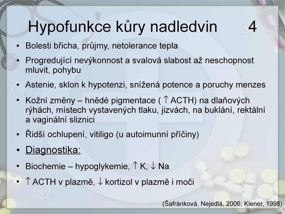 ( ACTH) na dlaňových rýhách, místech vystavených tlaku, jizvách, na buklání, rektální a vaginální sliznici Řidší