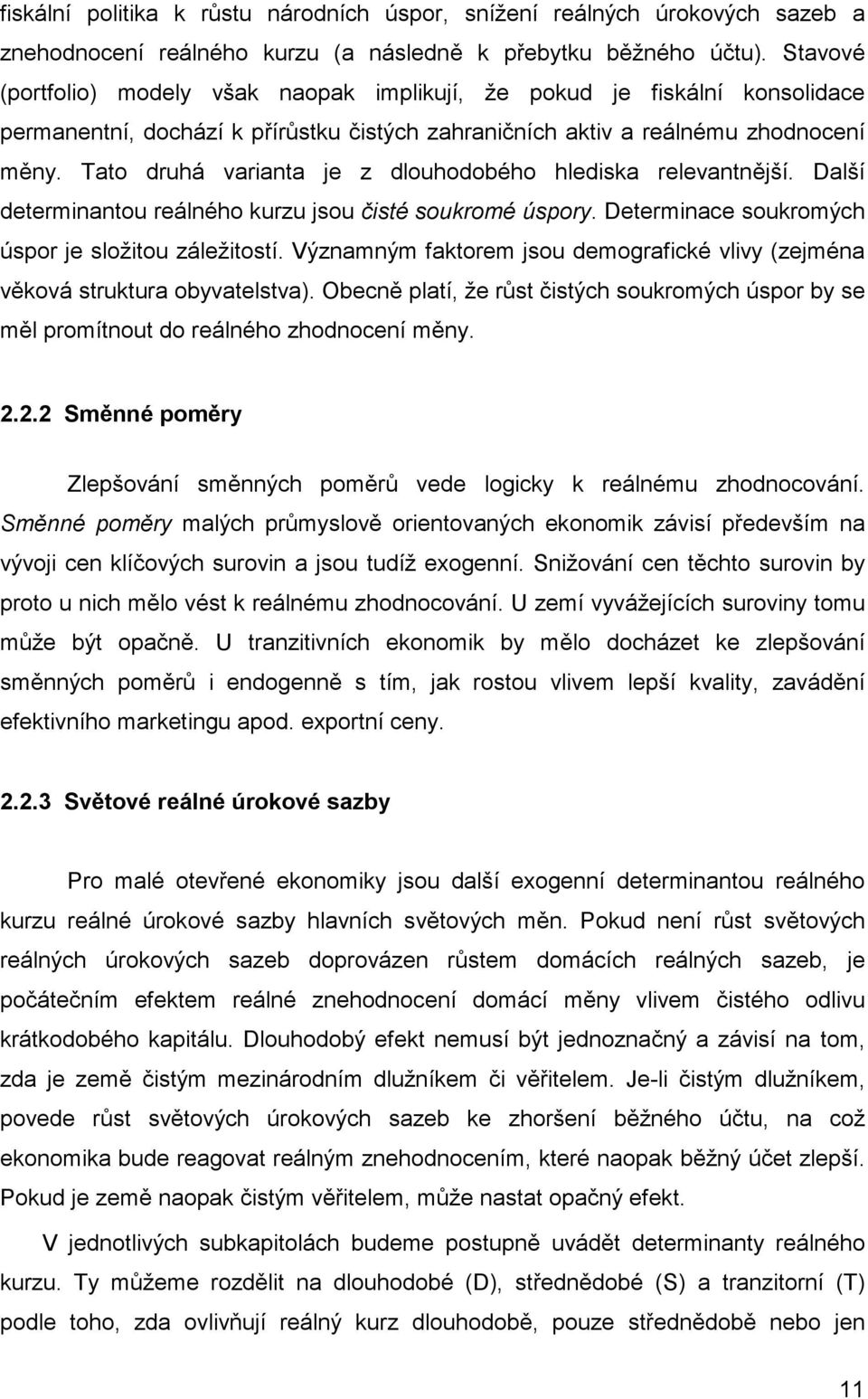 Tato druhá varianta je z dlouhodobého hlediska relevantnější. Další determinantou reálného kurzu jsou čisté soukromé úspory. Determinace soukromých úspor je složitou záležitostí.