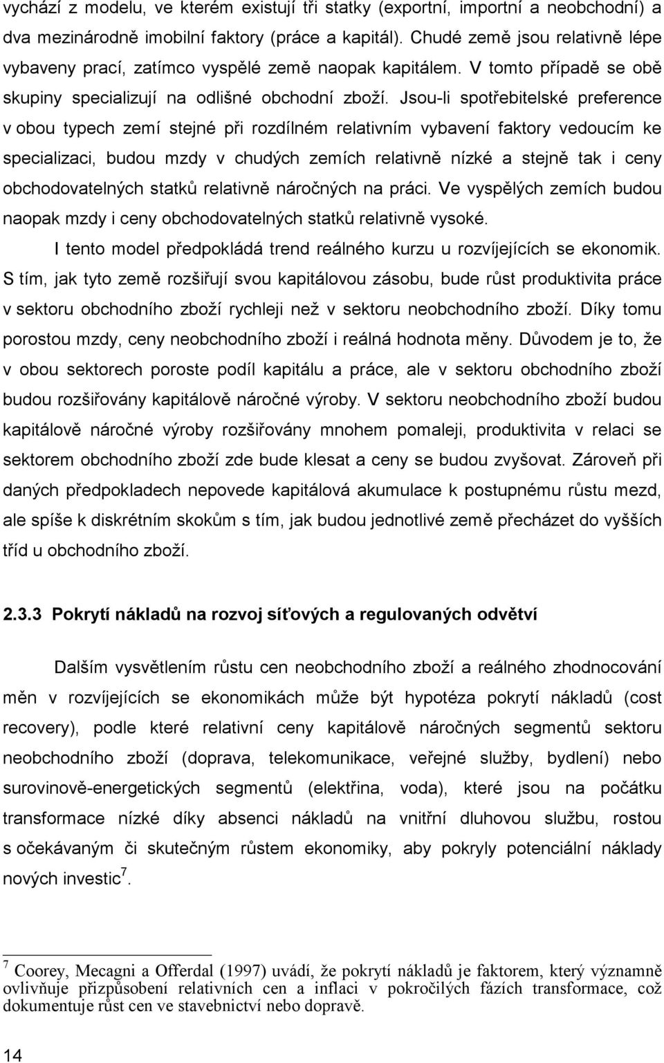 Jsou-li spotřebitelské preference v obou typech zemí stejné při rozdílném relativním vybavení faktory vedoucím ke specializaci, budou mzdy v chudých zemích relativně nízké a stejně tak i ceny