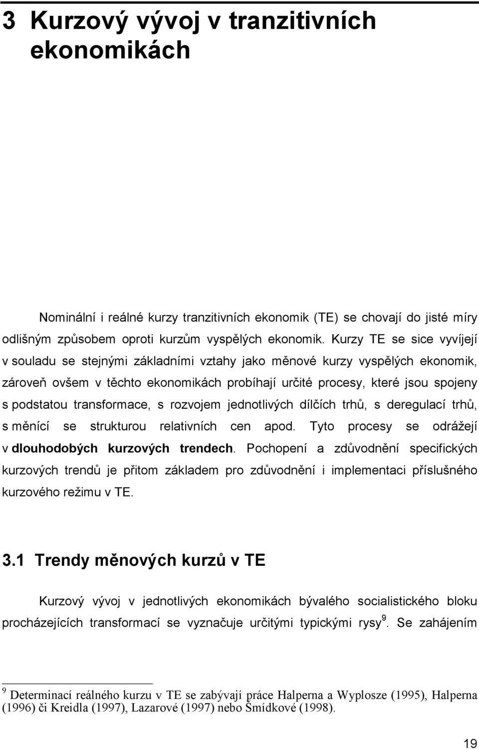 transformace, s rozvojem jednotlivých dílčích trhů, s deregulací trhů, s měnící se strukturou relativních cen apod. Tyto procesy se odrážejí v dlouhodobých kurzových trendech.