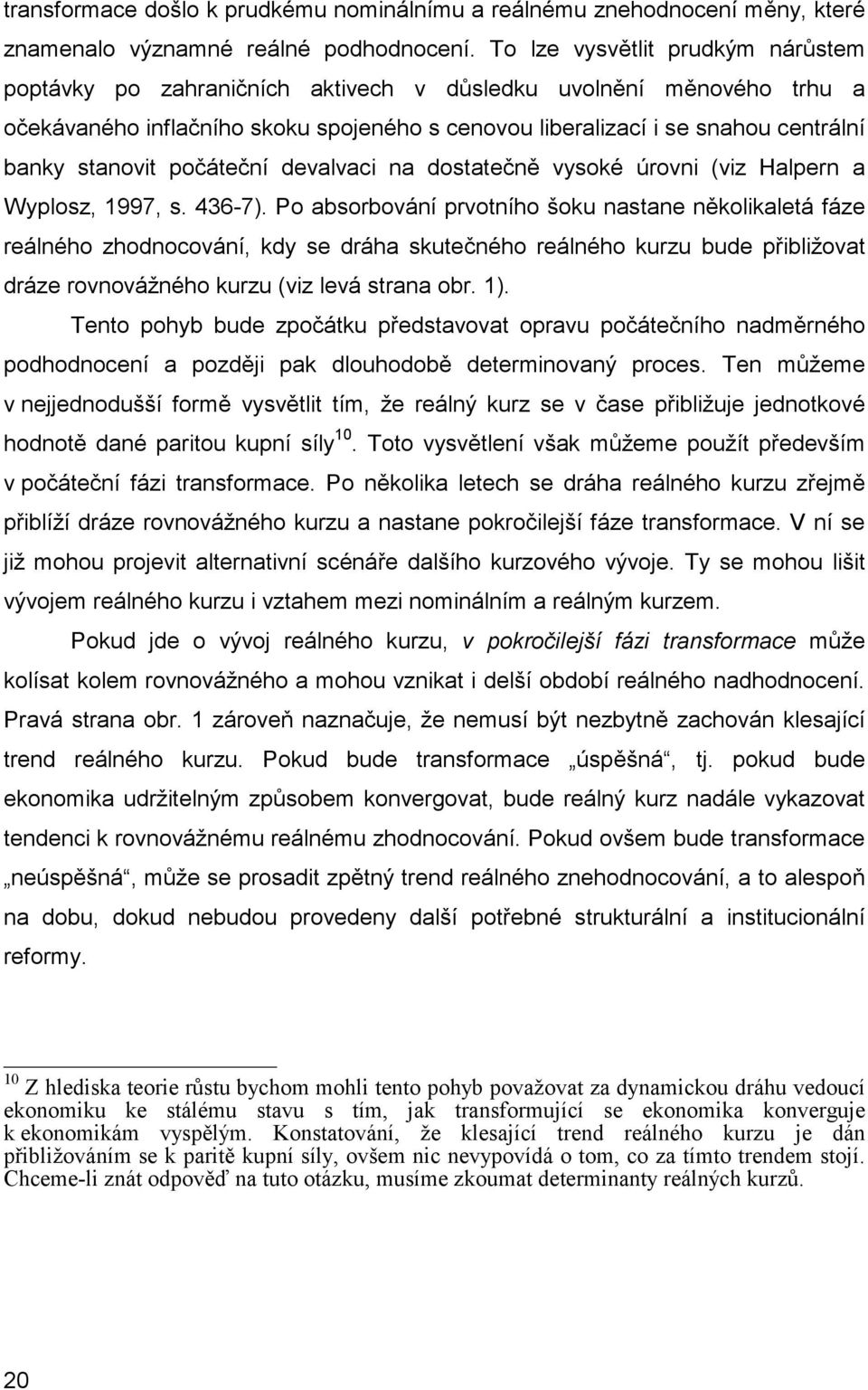 stanovit počáteční devalvaci na dostatečně vysoké úrovni (viz Halpern a Wyplosz, 1997, s. 436-7).