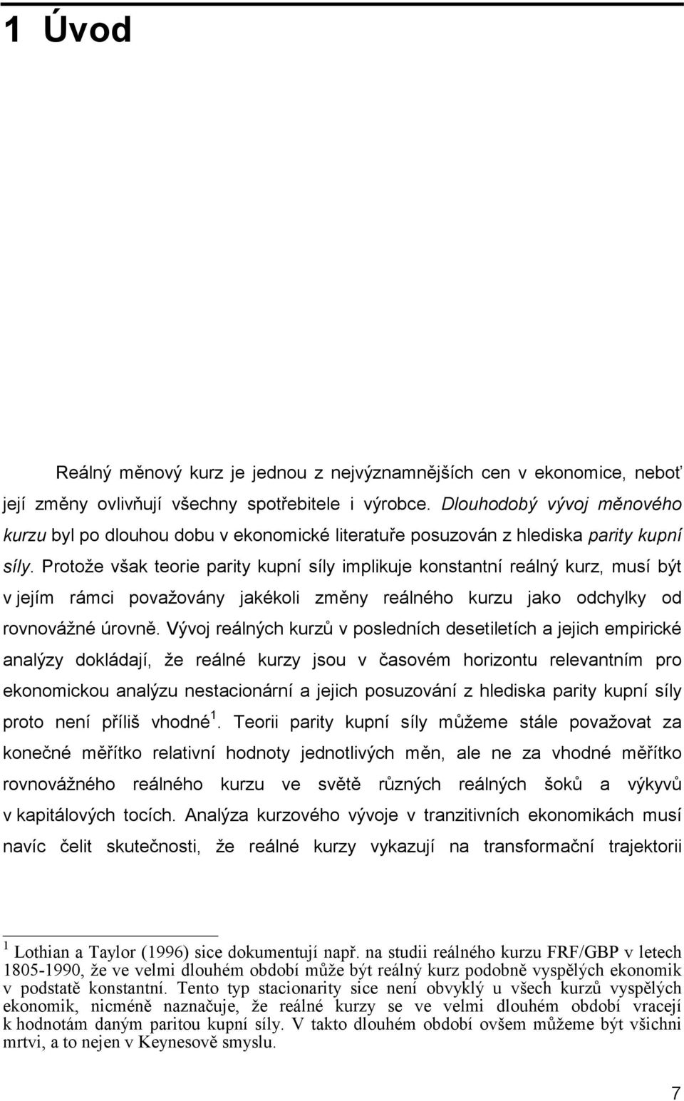 Protože však teorie parity kupní síly implikuje konstantní reálný kurz, musí být v jejím rámci považovány jakékoli změny reálného kurzu jako odchylky od rovnovážné úrovně.