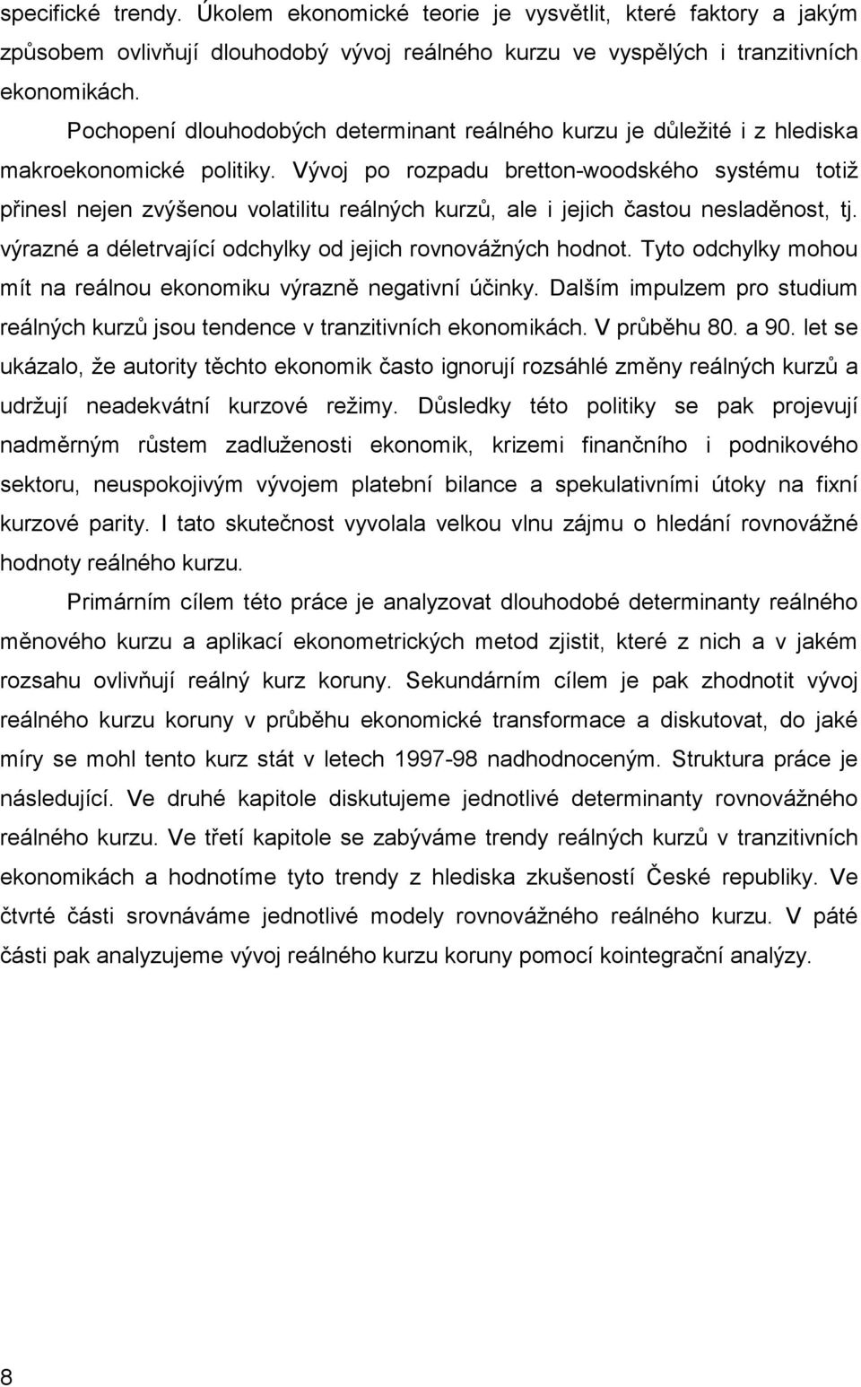 Vývoj po rozpadu bretton-woodského systému totiž přinesl nejen zvýšenou volatilitu reálných kurzů, ale i jejich častou nesladěnost, tj. výrazné a déletrvající odchylky od jejich rovnovážných hodnot.