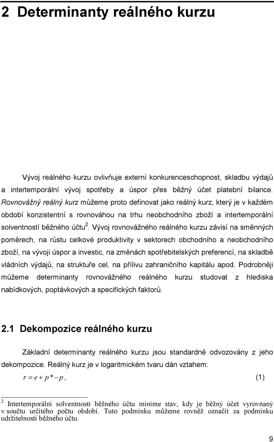 Vývoj rovnovážného reálného kurzu závisí na směnných poměrech, na růstu celkové produktivity v sektorech obchodního a neobchodního zboží, na vývoji úspor a investic, na změnách spotřebitelských