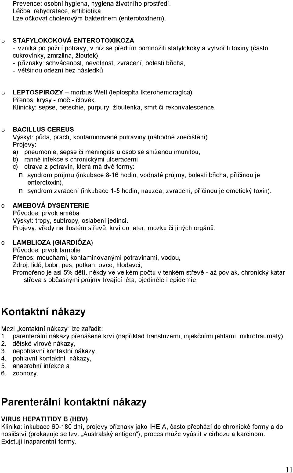 zvracení, bolesti břicha, - většinou odezní bez následků o LEPTOSPIROZY morbus Weil (leptospita ikterohemoragica) Přenos: krysy - moč - člověk.