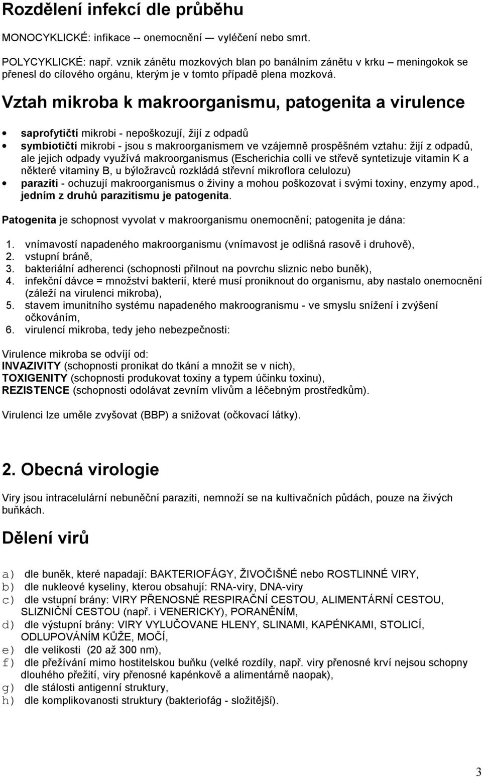 Vztah mikroba k makroorganismu, patogenita a virulence saprofytičtí mikrobi - nepoškozují, žijí z odpadů symbiotičtí mikrobi - jsou s makroorganismem ve vzájemně prospěšném vztahu: žijí z odpadů, ale