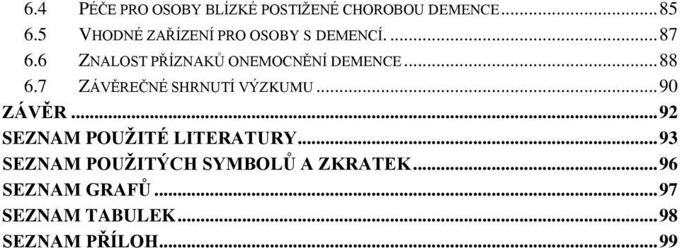 6 ZNALOST PŘÍZNAKŮ ONEMOCNĚNÍ DEMENCE... 88 6.7 ZÁVĚREČNÉ SHRNUTÍ VÝZKUMU.