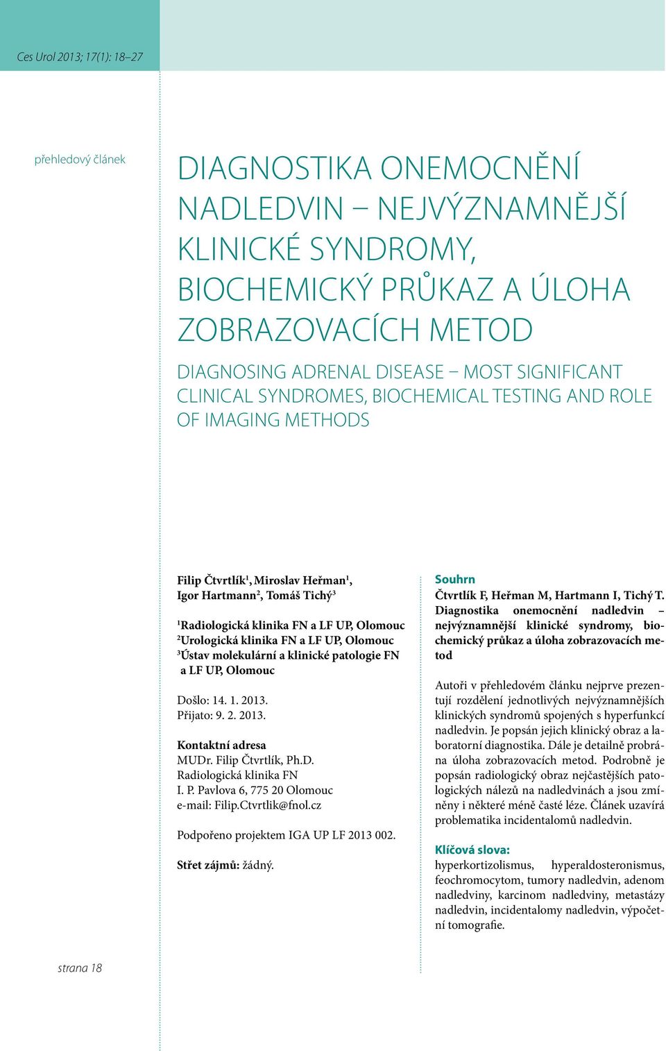 3 Ústav molekulární a klinické patologie FN a LF UP, Olomouc Došlo: 14. 1. 2013. Přijato: 9. 2. 2013. Kontaktní adresa MUDr. Filip Čtvrtlík, Ph.D. Radiologická klinika FN I. P. Pavlova 6, 775 20 Olomouc e-mail: Filip.