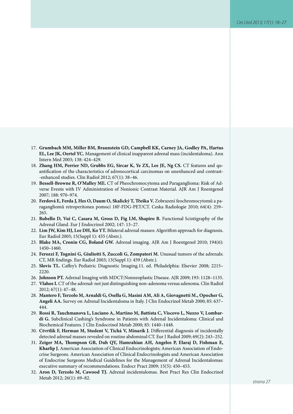 CT features and quantification of the characteristics of adrenocortical carcinomas on unenhanced and contrast- -enhanced studies. Clin Radiol 2012; 67(1): 38 46. 19. Bessell-Browne R, O Malley ME.