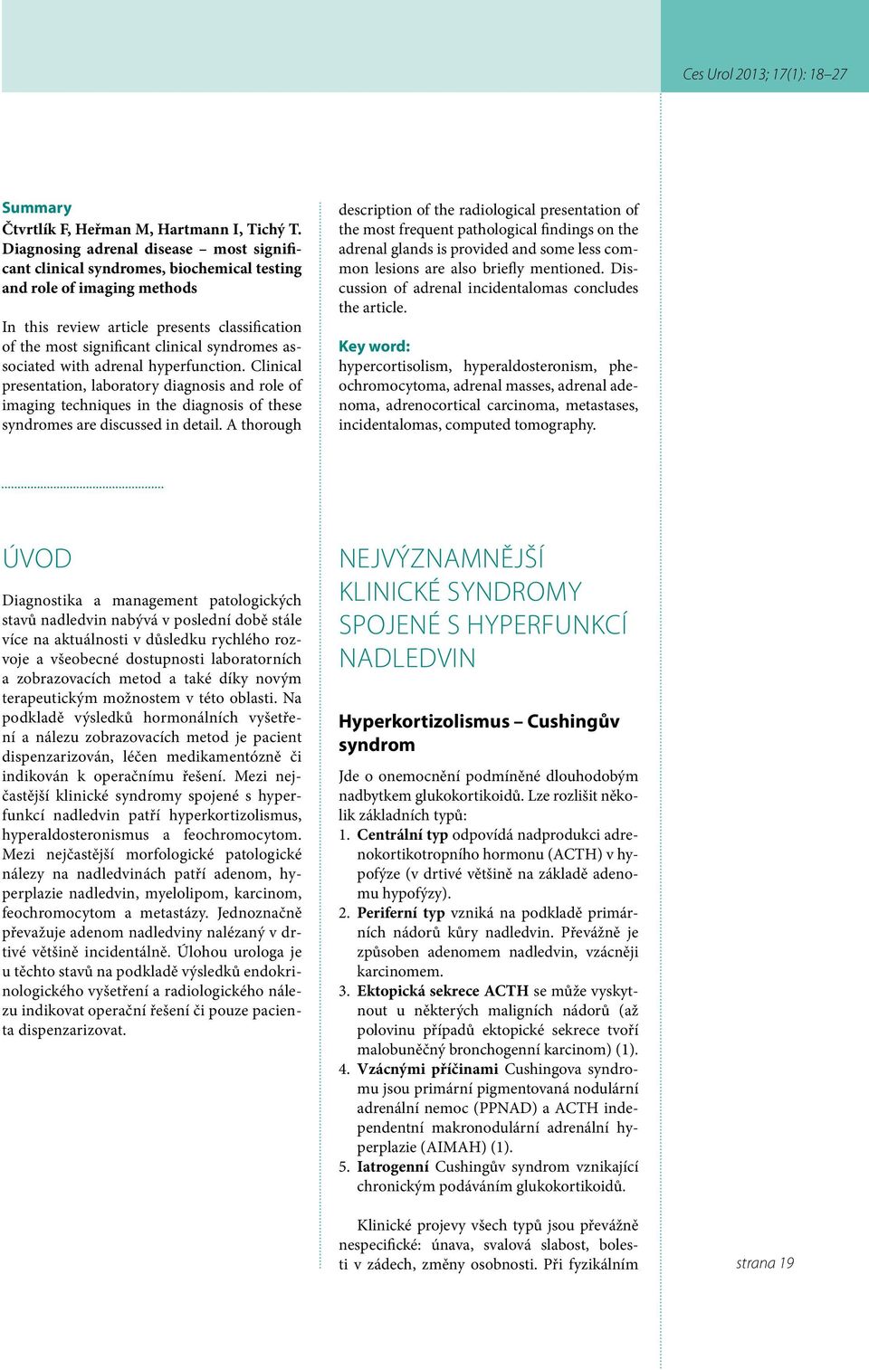 syndromes associated with adrenal hyperfunction. Clinical presentation, laboratory diagnosis and role of imaging techniques in the diagnosis of these syndromes are discussed in detail.