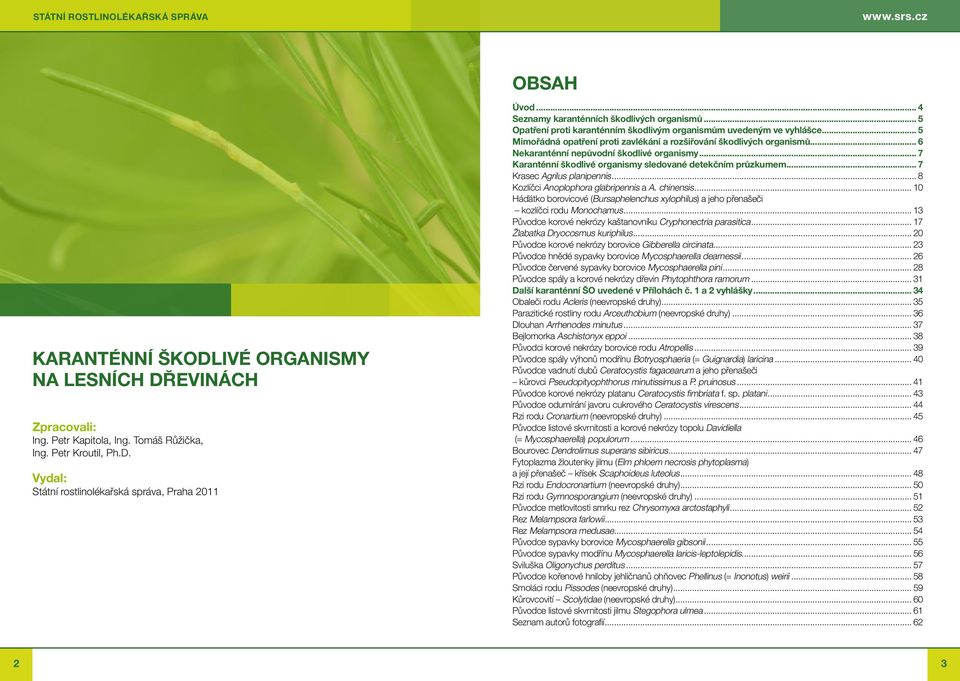 .. 6 Nekaranténní nepůvodní škodlivé organismy... 7 Karanténní škodlivé organismy sledované detekčním průzkumem... 7 Krasec Agrilus planipennis... 8 Kozlíčci Anoplophora glabripennis a A. chinensis.