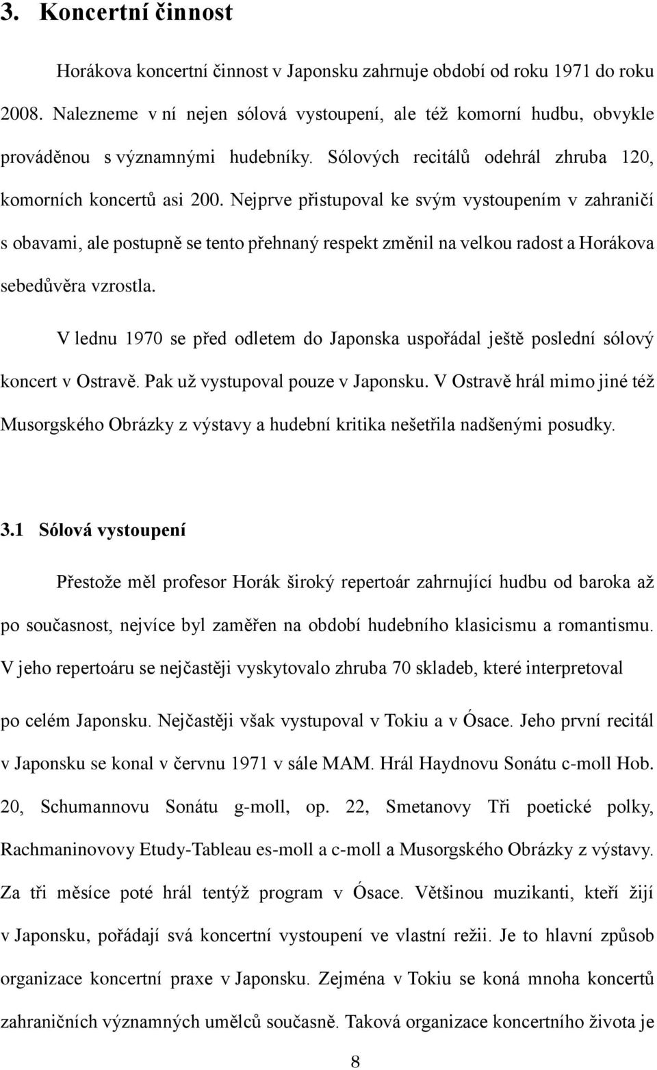 Nejprve přistupoval ke svým vystoupením v zahraničí s obavami, ale postupně se tento přehnaný respekt změnil na velkou radost a Horákova sebedůvěra vzrostla.