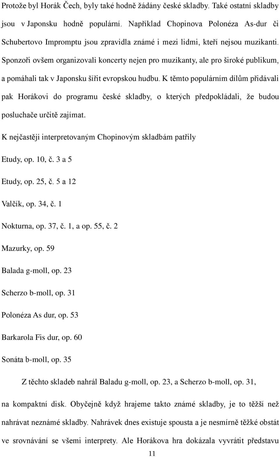 Sponzoři ovšem organizovali koncerty nejen pro muzikanty, ale pro široké publikum, a pomáhali tak v Japonsku šířit evropskou hudbu.