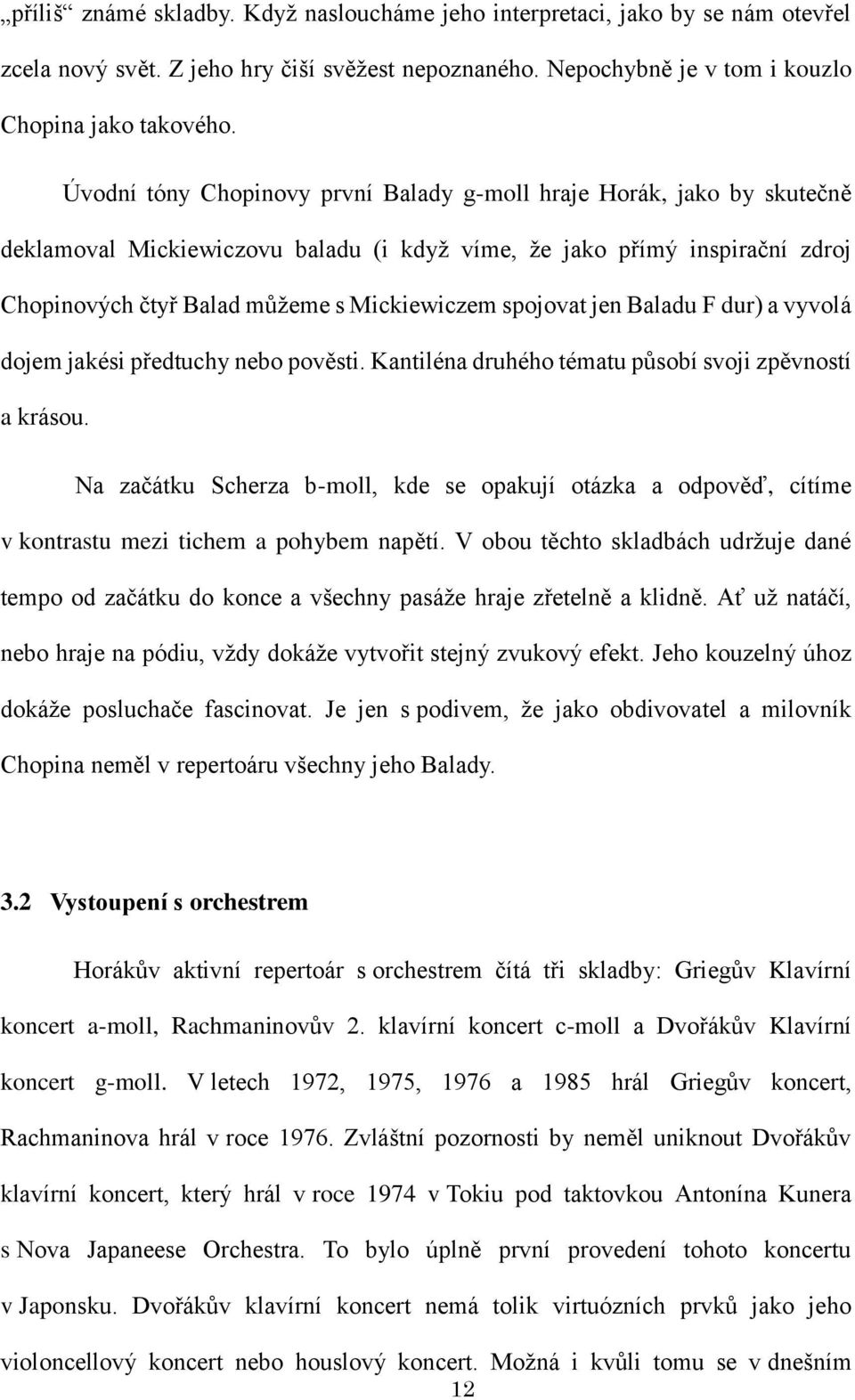 spojovat jen Baladu F dur) a vyvolá dojem jakési předtuchy nebo pověsti. Kantiléna druhého tématu působí svoji zpěvností a krásou.