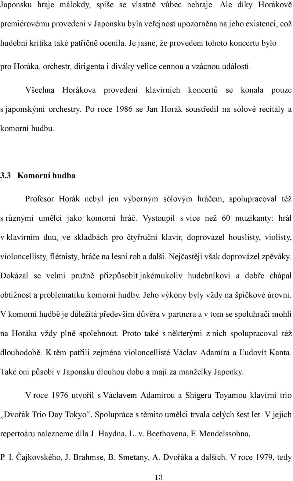 Všechna Horákova provedení klavírních koncertů se konala pouze s japonskými orchestry. Po roce 1986 se Jan Horák soustředil na sólové recitály a komorní hudbu. 3.