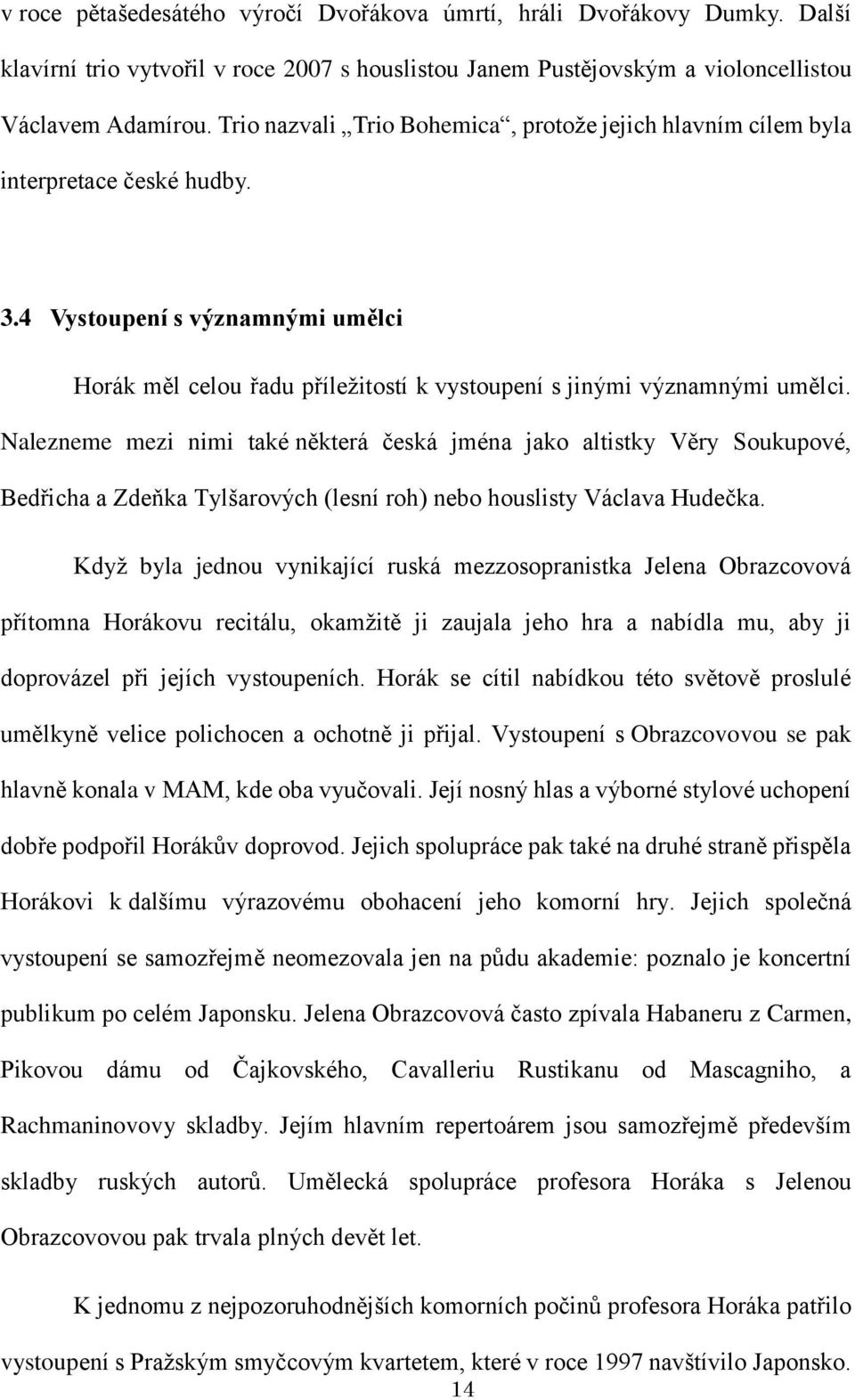 Nalezneme mezi nimi také některá česká jména jako altistky Věry Soukupové, Bedřicha a Zdeňka Tylšarových (lesní roh) nebo houslisty Václava Hudečka.