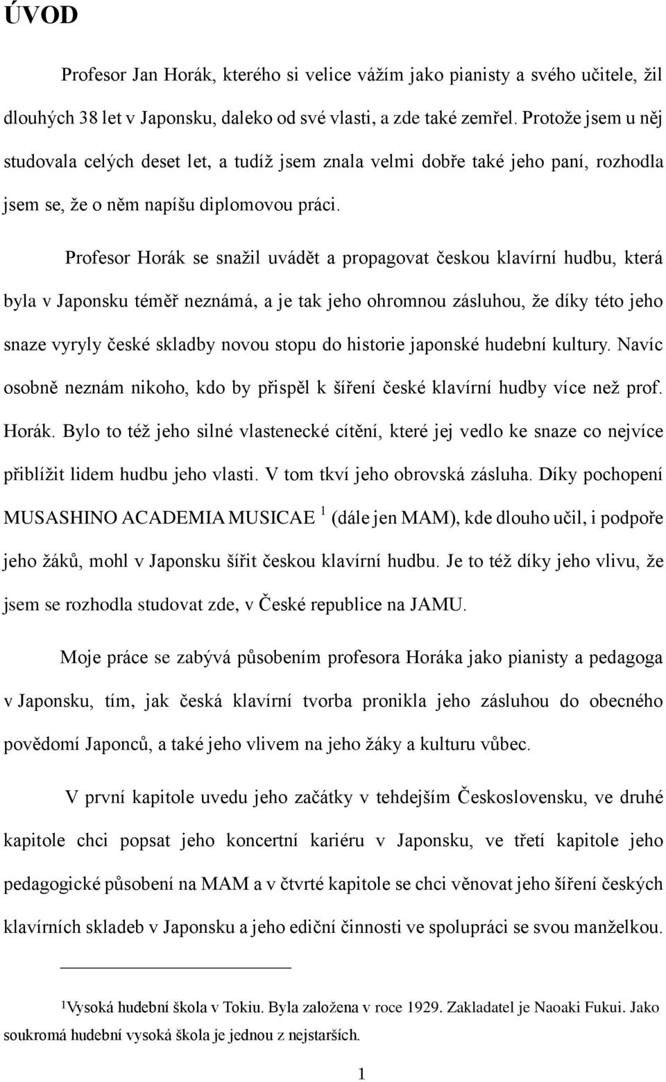 Profesor Horák se snaţil uvádět a propagovat českou klavírní hudbu, která byla v Japonsku téměř neznámá, a je tak jeho ohromnou zásluhou, ţe díky této jeho snaze vyryly české skladby novou stopu do