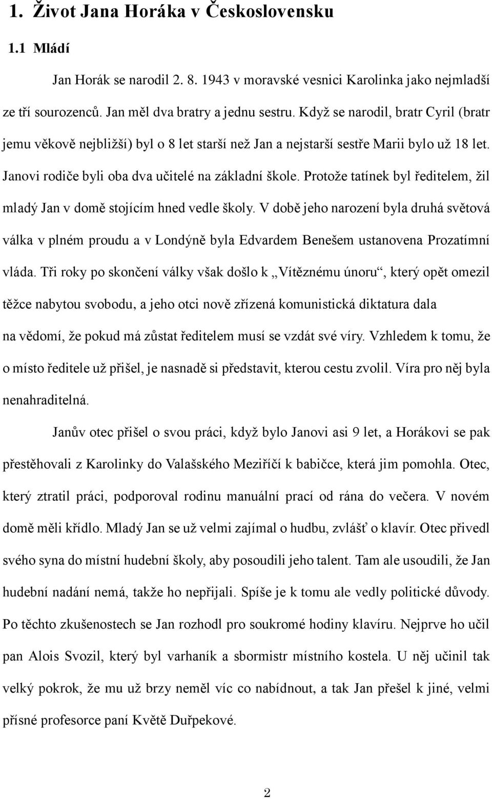 Protoţe tatínek byl ředitelem, ţil mladý Jan v domě stojícím hned vedle školy.