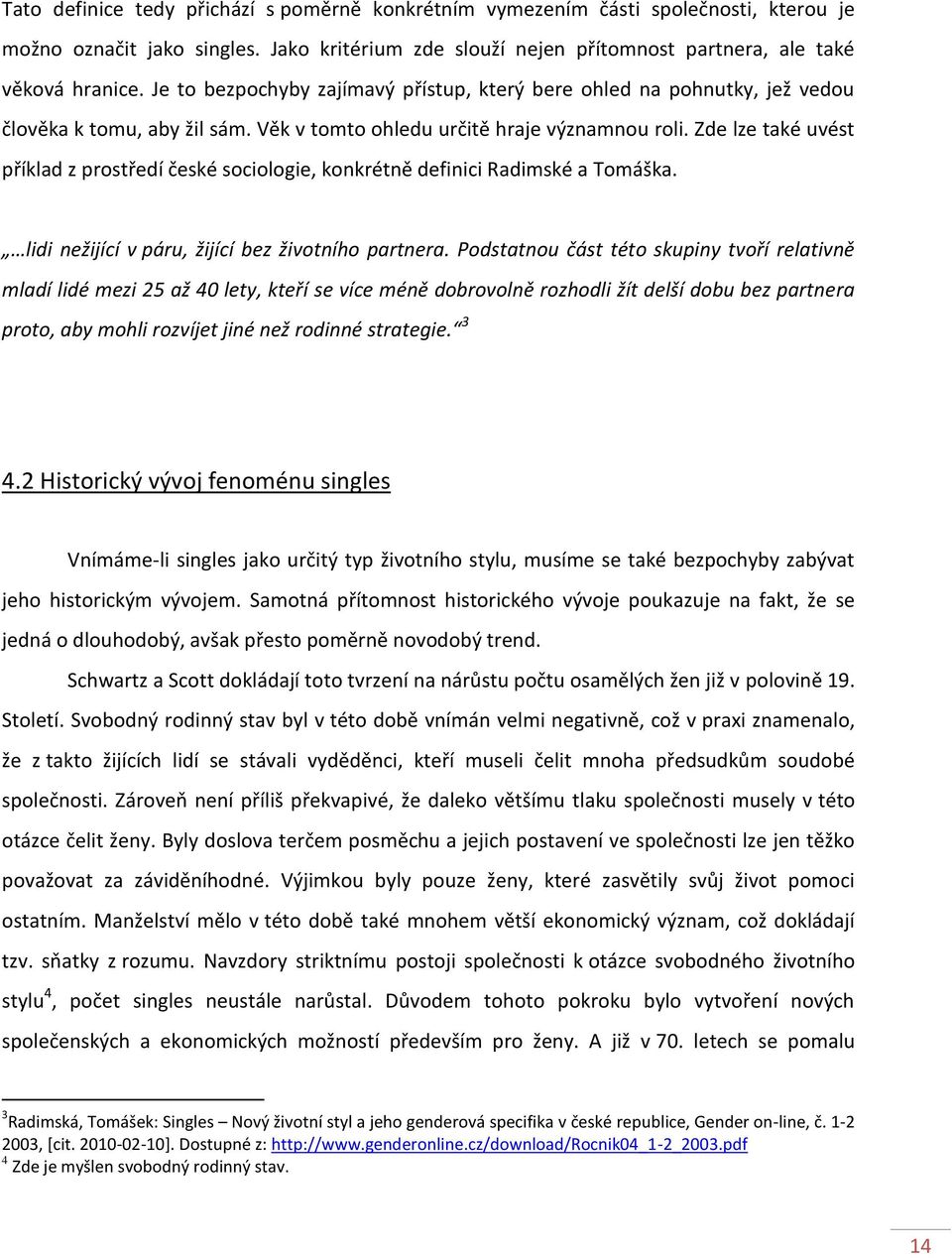 Zde lze také uvést příklad z prostředí české sociologie, konkrétně definici Radimské a Tomáška. lidi nežijící v páru, žijící bez životního partnera.