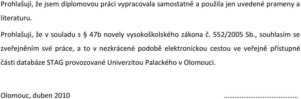 , souhlasím se zveřejněním své práce, a to v nezkrácené podobě elektronickou cestou ve